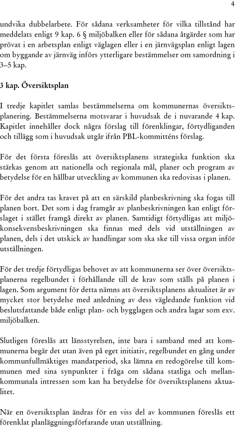 kap. 3 kap. Översiktsplan I tredje kapitlet samlas bestämmelserna om kommunernas översiktsplanering. Bestämmelserna motsvarar i huvudsak de i nuvarande 4 kap.