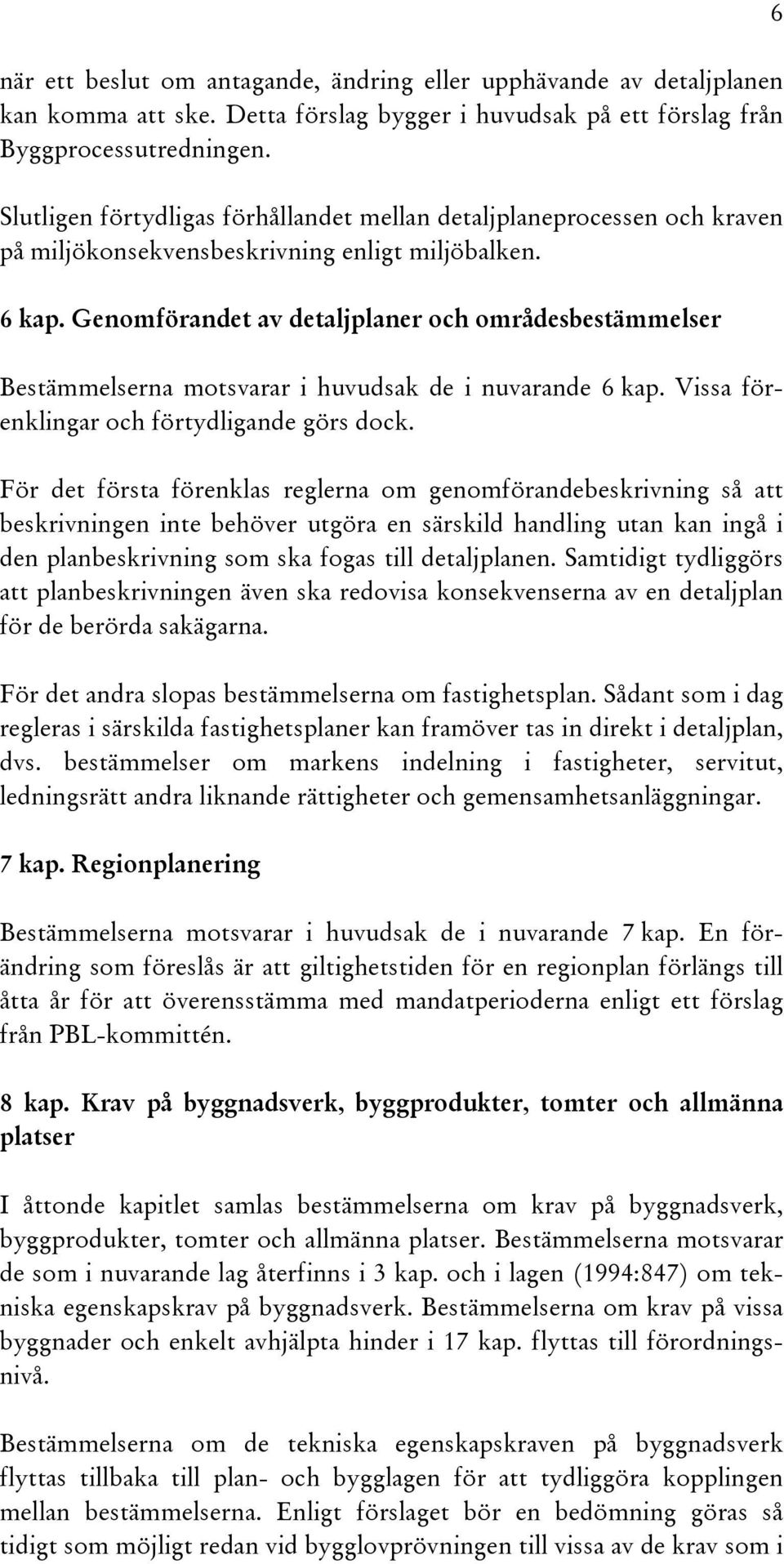 Genomförandet av detaljplaner och områdesbestämmelser Bestämmelserna motsvarar i huvudsak de i nuvarande 6 kap. Vissa förenklingar och förtydligande görs dock.