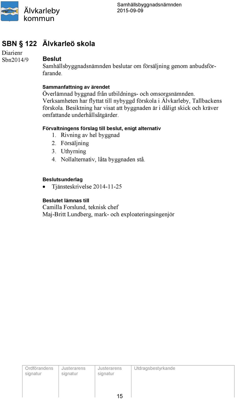 Besiktning har visat att byggnaden är i dåligt skick och kräver omfattande underhållsåtgärder. Förvaltningens förslag till beslut, enigt alternativ 1.