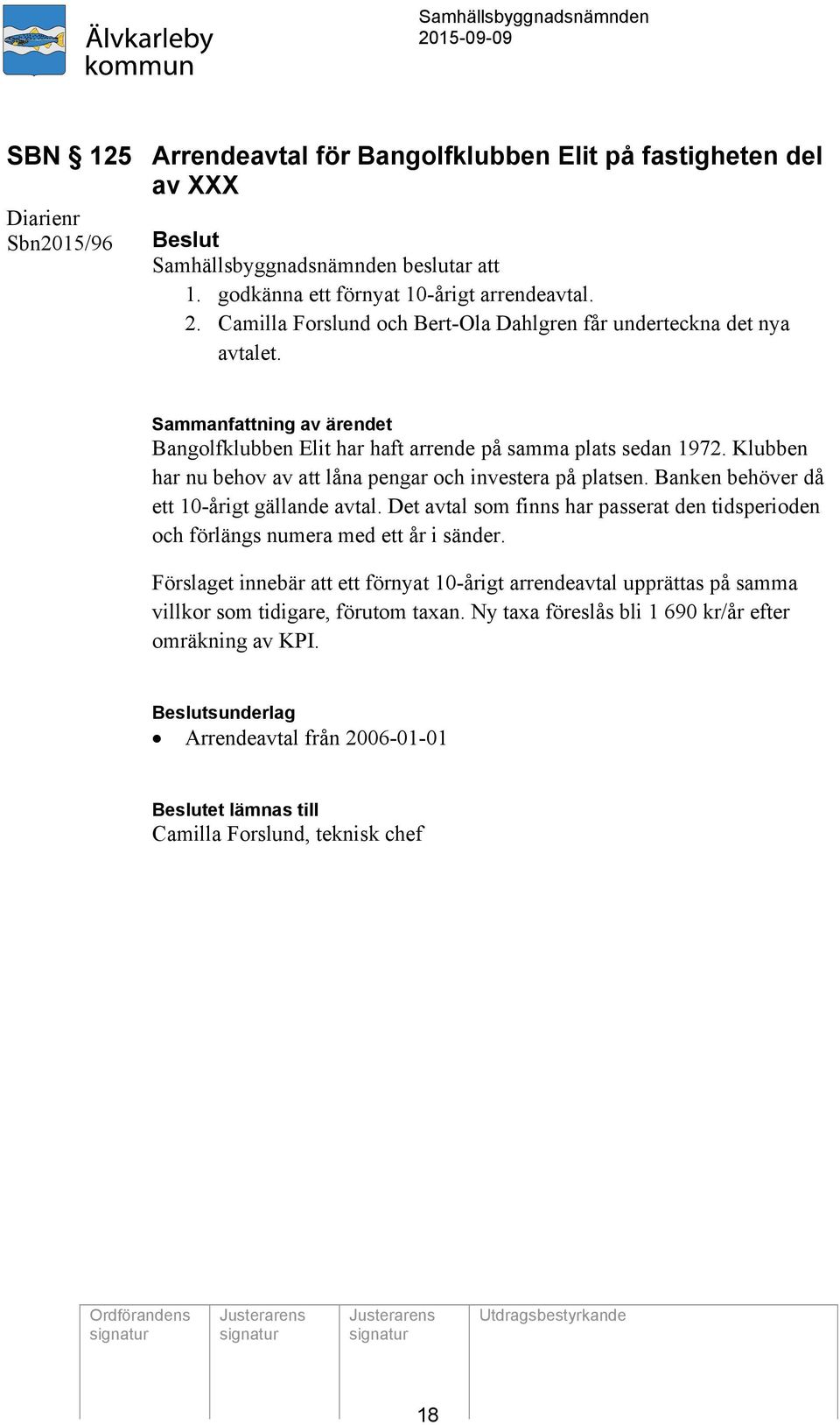 Klubben har nu behov av att låna pengar och investera på platsen. Banken behöver då ett 10-årigt gällande avtal.