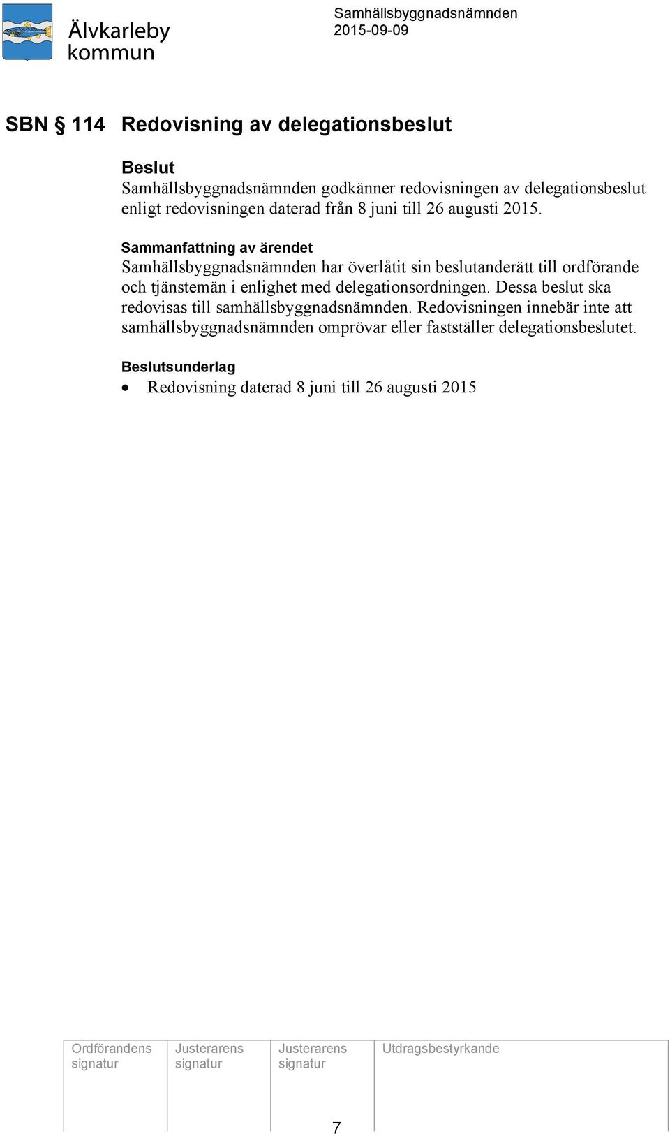 Samhällsbyggnadsnämnden har överlåtit sin beslutanderätt till ordförande och tjänstemän i enlighet med delegationsordningen.