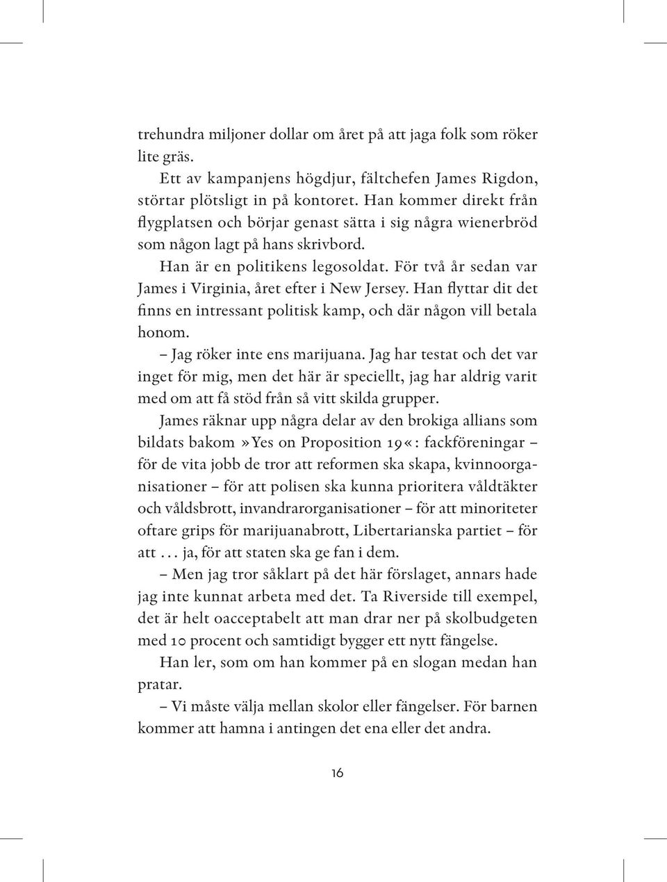 För två år sedan var James i Virginia, året efter i New Jersey. Han flyttar dit det finns en intressant politisk kamp, och där någon vill betala honom. Jag röker inte ens marijuana.