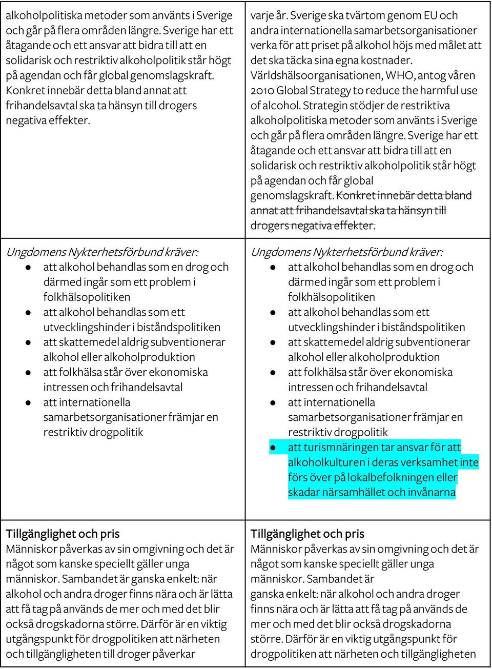 Konkret innebär detta bland annat att frihandelsavtal ska ta hänsyn till drogers negativa effekter.