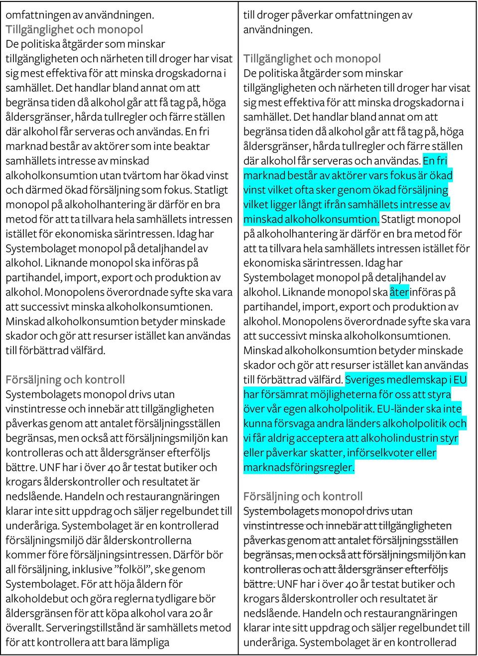 Det handlar bland annat om att begränsa tiden då alkohol går att få tag på, höga åldersgränser, hårda tullregler och färre ställen där alkohol får serveras och användas.