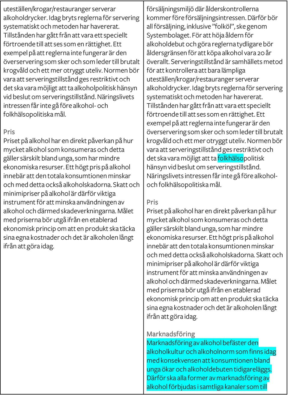 Ett exempel på att reglerna inte fungerar är den överservering som sker och som leder till brutalt krogvåld och ett mer otryggt uteliv.