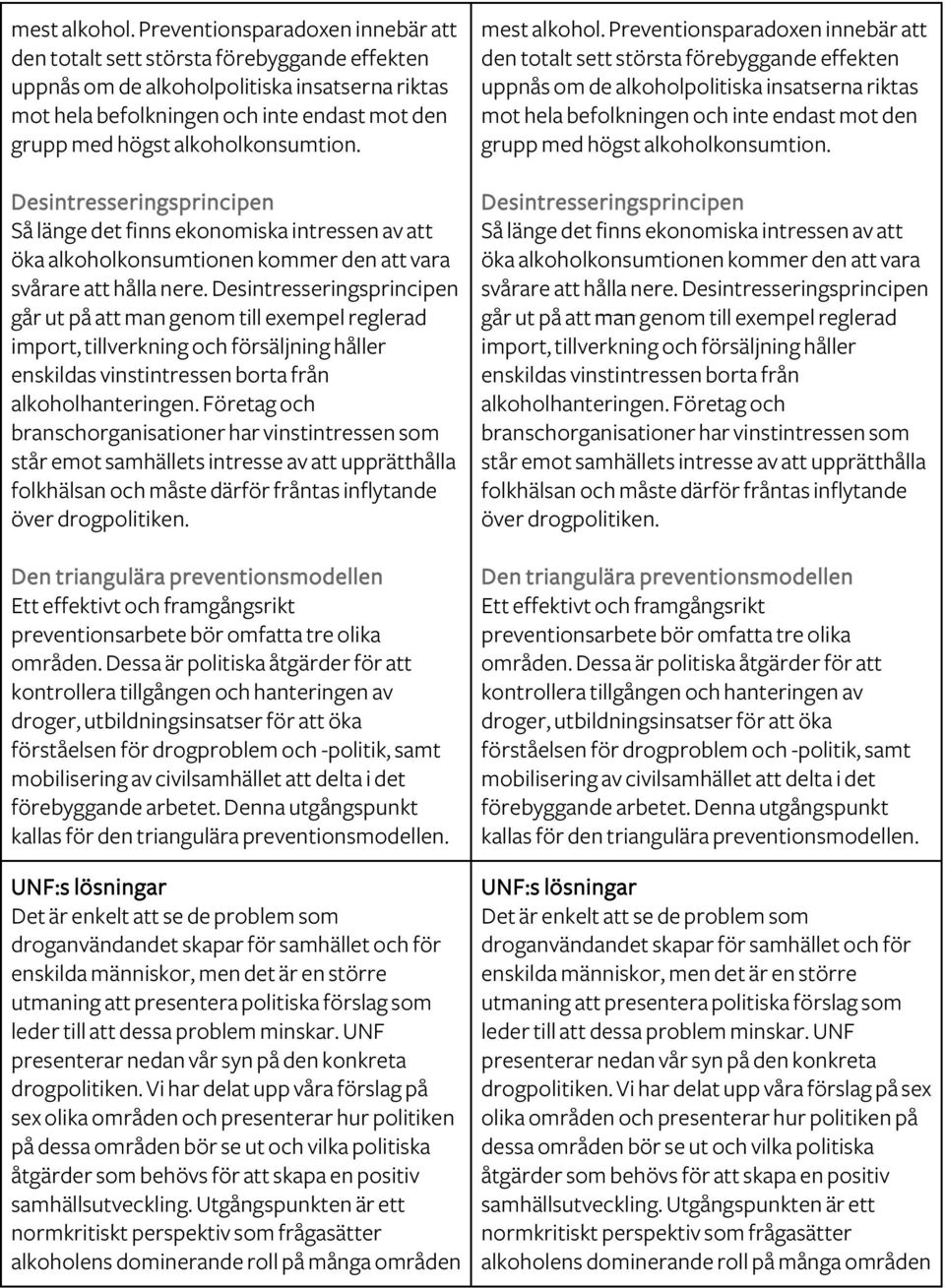 alkoholkonsumtion. Desintresseringsprincipen Så länge det finns ekonomiska intressen av att öka alkoholkonsumtionen kommer den att vara svårare att hålla nere.