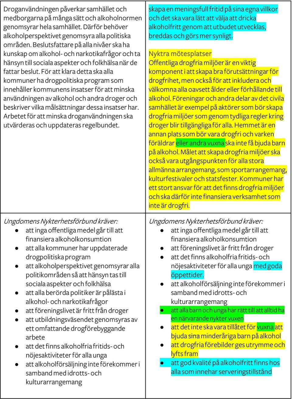 För att klara detta ska alla kommuner ha drogpolitiska program som innehåller kommunens insatser för att minska användningen av alkohol och andra droger och beskriver vilka målsättningar dessa