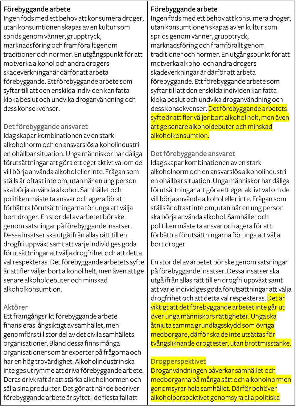 Ett förebyggande arbete som syftar till att den enskilda individen kan fatta kloka beslut och undvika droganvändning och dess konsekvenser.