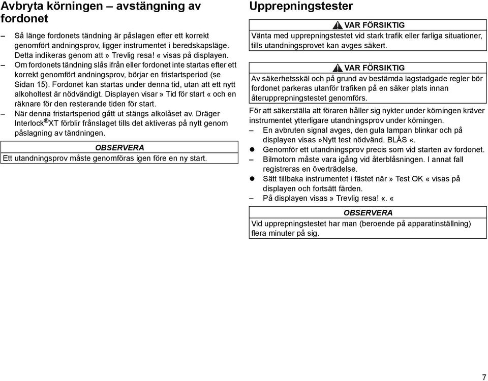 Om fordonets tändning slås ifrån eller fordonet inte startas efter ett korrekt genomfört andningsprov, börjar en fristartsperiod (se Sidan 15).