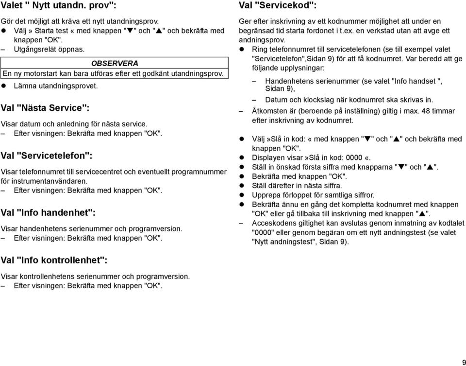 Efter visningen: Bekräfta med knappen "OK". Val "Servicetelefon": Visar telefonnumret till servicecentret och eventuellt programnummer för instrumentanvändaren.