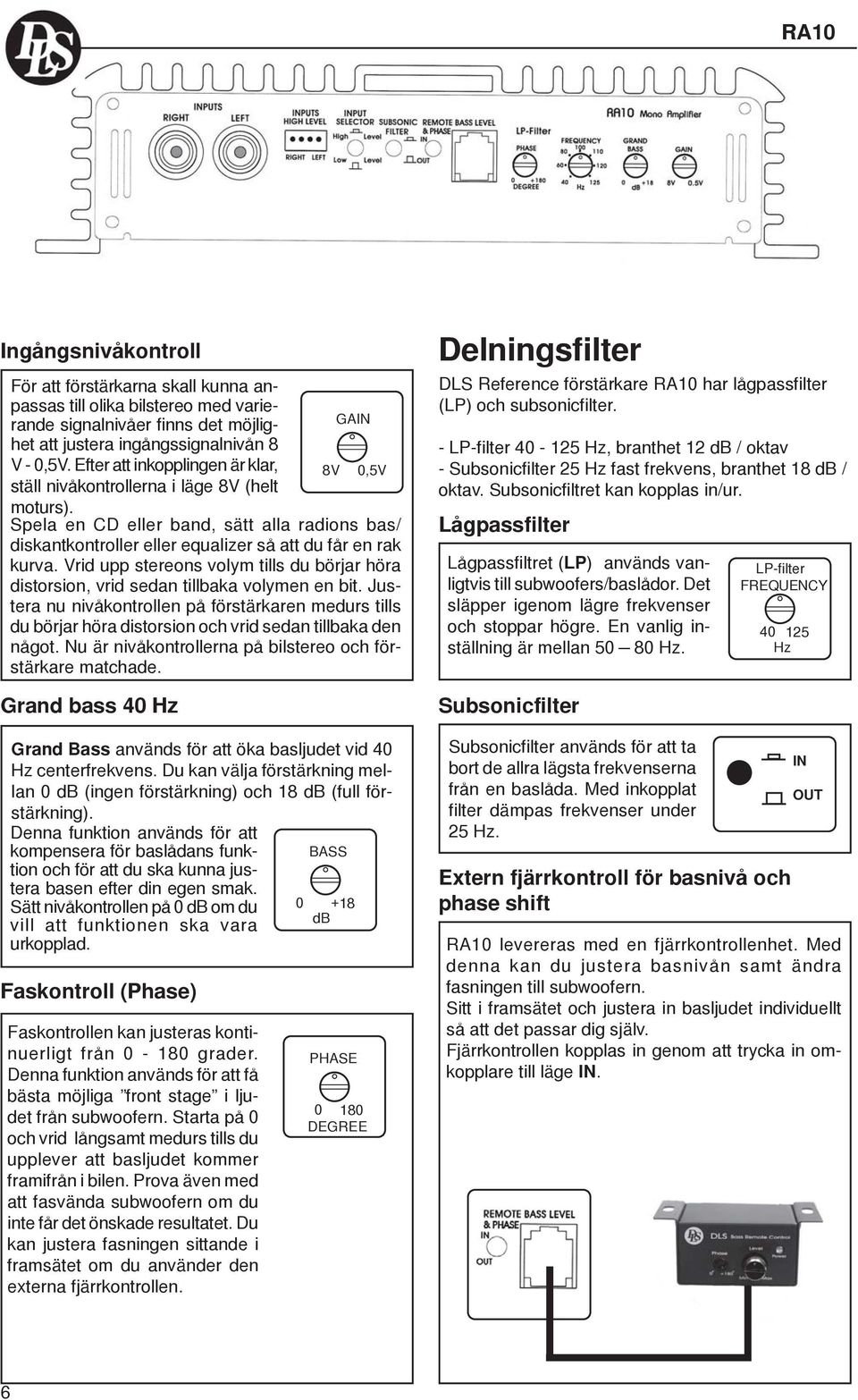 Vrid upp stereons volym tills du börjar höra distorsion, vrid sedan tillbaka volymen en bit.