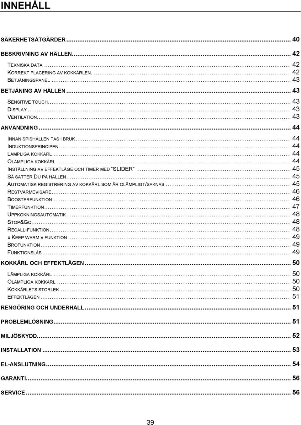 .. 45 SÅ SÄTTER DU PÅ HÄLLEN... 45 AUTOMATISK REGISTRERING AV KOKKÄRL SOM ÄR OLÄMPLIGT/SAKNAS... 45 RESTVÄRMEVISARE... 46 BOOSTERFUNKTION... 46 TIMERFUNKTION... 47 UPPKOKNINGSAUTOMATIK... 48 STOP&GO.