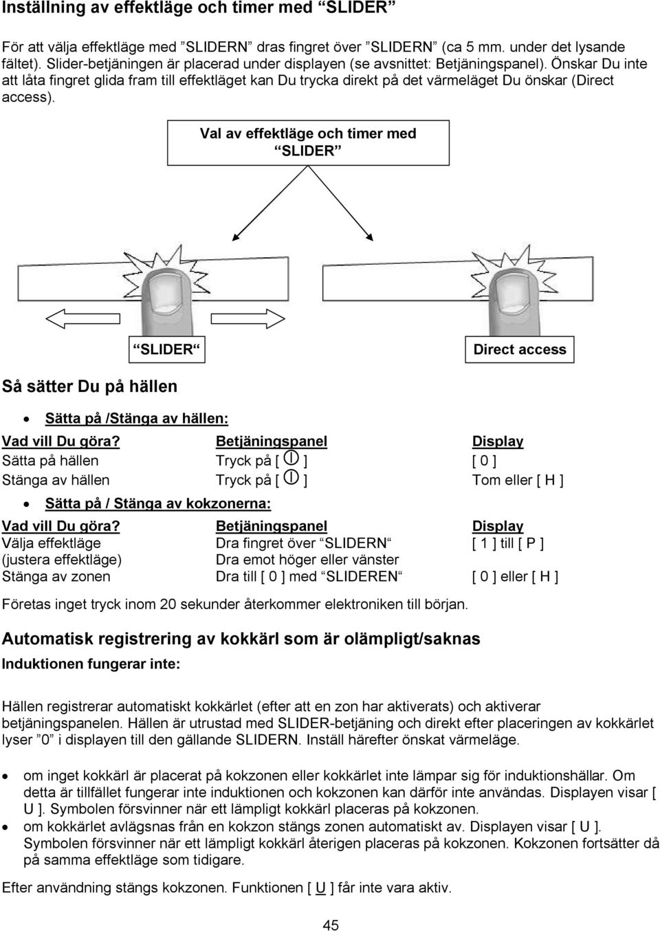 Önskar Du inte att låta fingret glida fram till effektläget kan Du trycka direkt på det värmeläget Du önskar (Direct access).