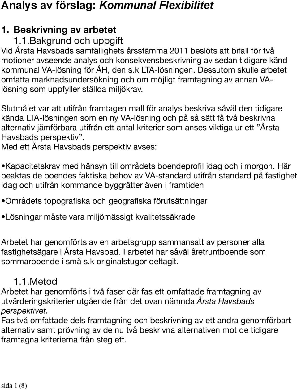 1.Bakgrund och uppgift Vid Årsta Havsbads samfällighets årsstämma 2011 beslöts att bifall för två motioner avseende analys och konsekvensbeskrivning av sedan tidigare känd kommunal VA-lösning för ÅH,