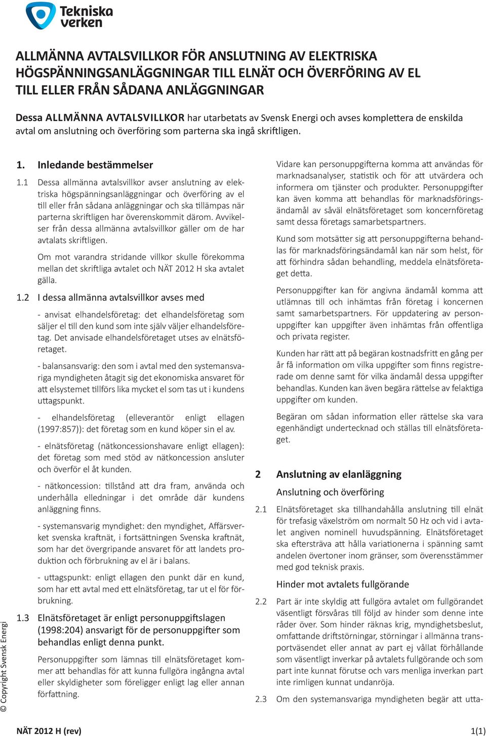 1 Dessa allmänna avtalsvillkor avser anslutning av elektriska högspänningsan lägg ningar och över föring av el till eller från sådana anläggningar och ska tillämpas när parterna skriftligen har