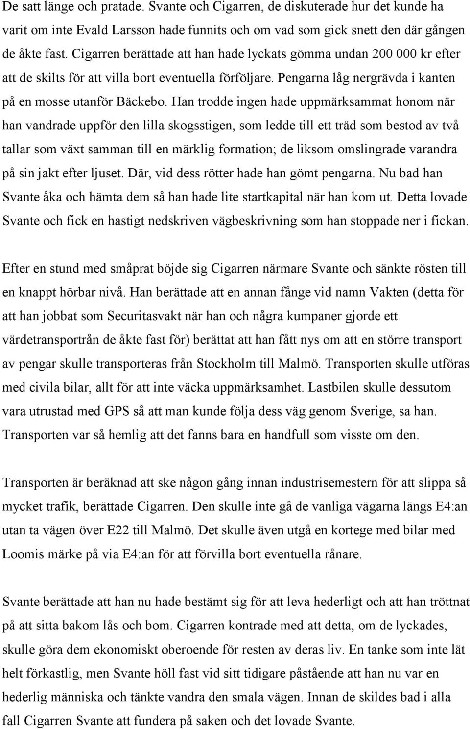 Han trodde ingen hade uppmärksammat honom när han vandrade uppför den lilla skogsstigen, som ledde till ett träd som bestod av två tallar som växt samman till en märklig formation; de liksom