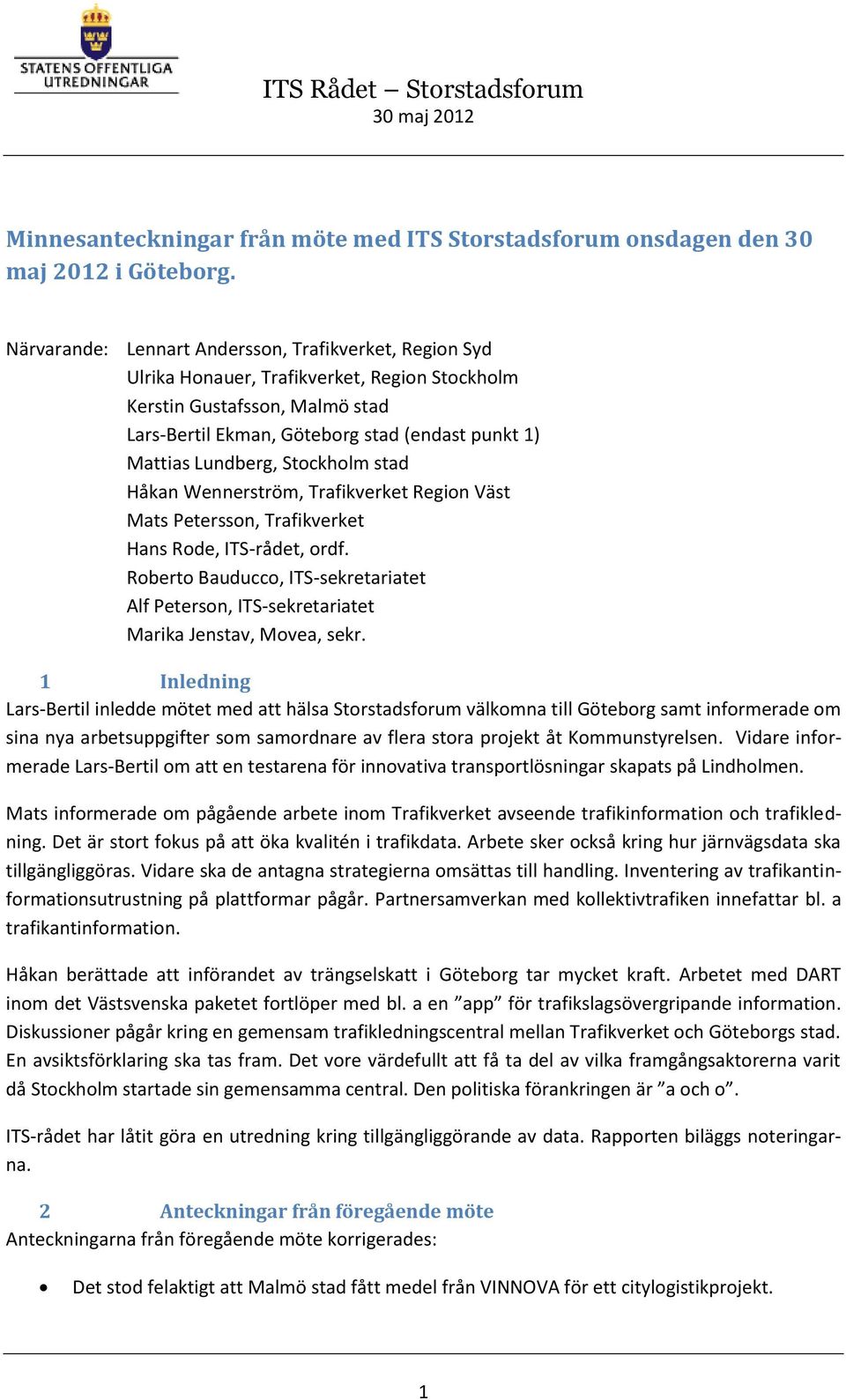 Lundberg, Stockholm stad Håkan Wennerström, Trafikverket Region Väst Mats Petersson, Trafikverket Hans Rode, ITS-rådet, ordf.