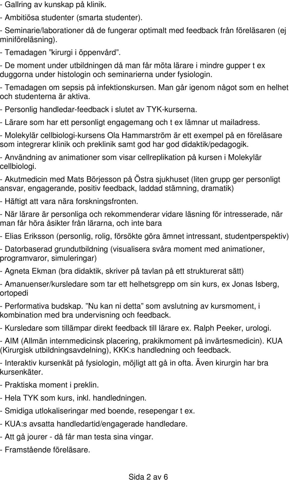 - Temadagen om sepsis på infektionskursen. Man går igenom något som en helhet och studenterna är aktiva. - Personlig handledar-feedback i slutet av TYK-kurserna.