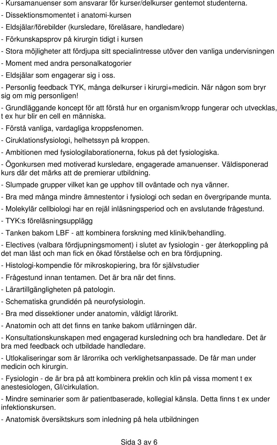 utöver den vanliga undervisningen - Moment med andra personalkatogorier - Eldsjälar som engagerar sig i oss. - Personlig feedback TYK, många delkurser i kirurgi+medicin.