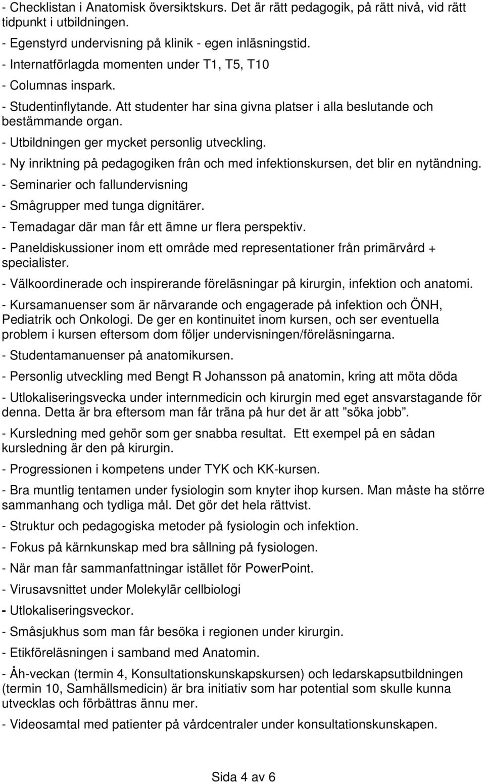 - Utbildningen ger mycket personlig utveckling. - Ny inriktning på pedagogiken från och med infektionskursen, det blir en nytändning.