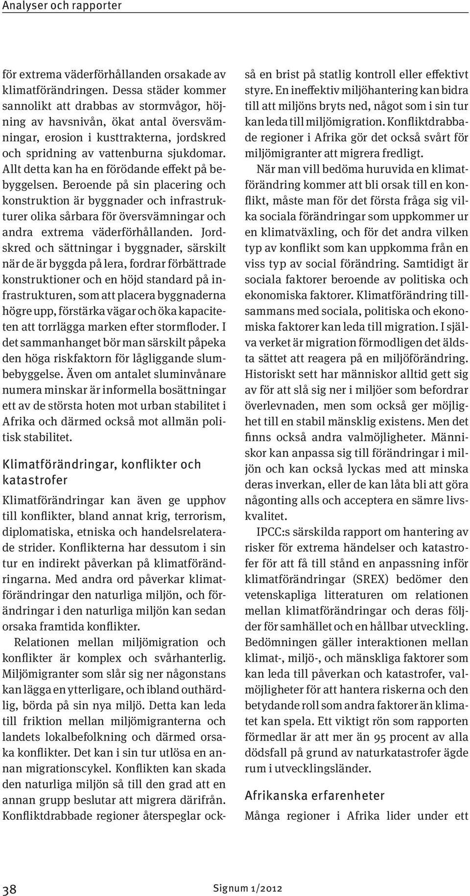 Allt detta kan ha en förödande effekt på bebyggelsen. Beroende på sin placering och konstruktion är byggnader och infrastrukturer olika sårbara för översvämningar och andra extrema väderförhållanden.