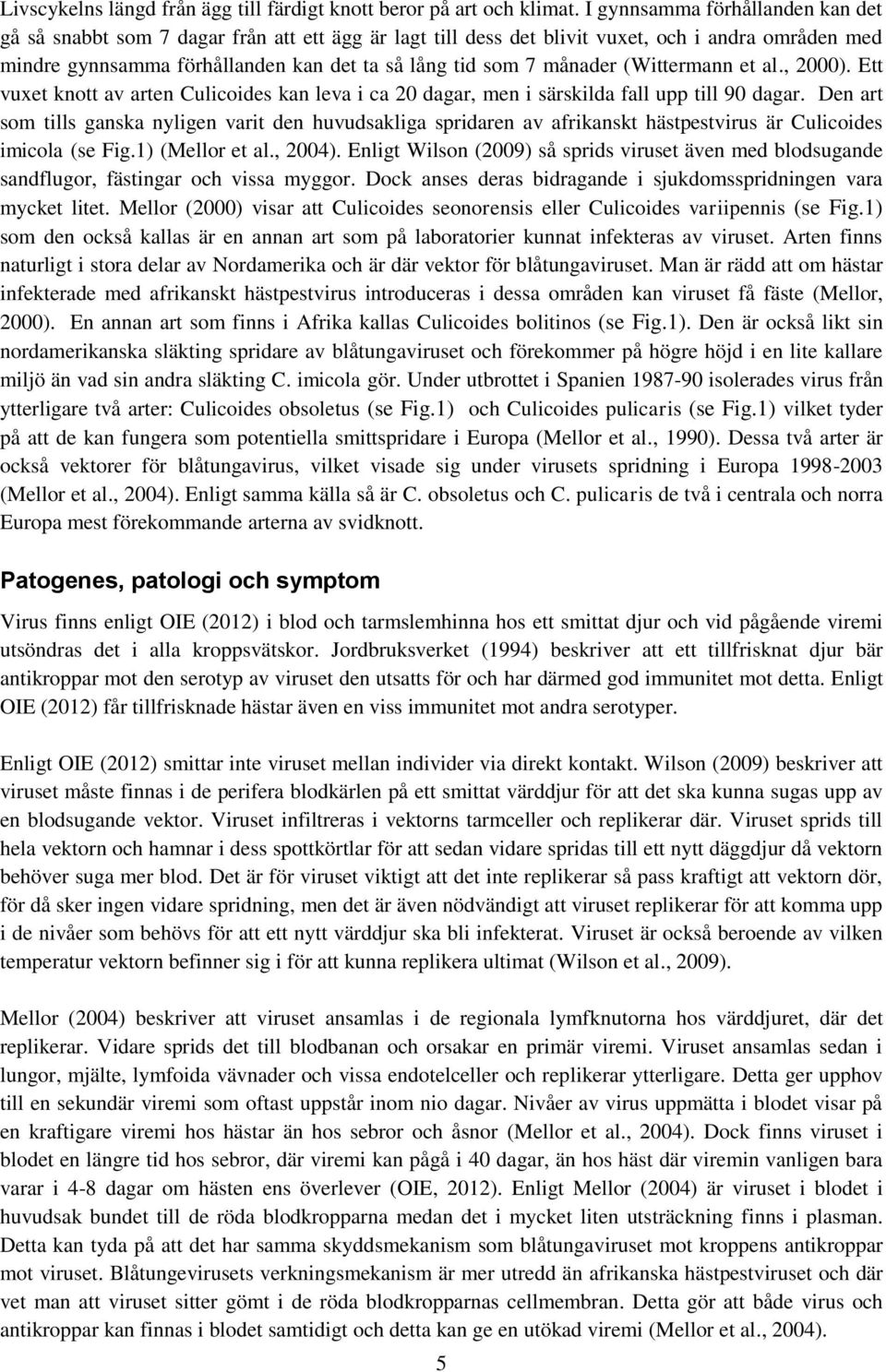 månader (Wittermann et al., 2000). Ett vuxet knott av arten Culicoides kan leva i ca 20 dagar, men i särskilda fall upp till 90 dagar.