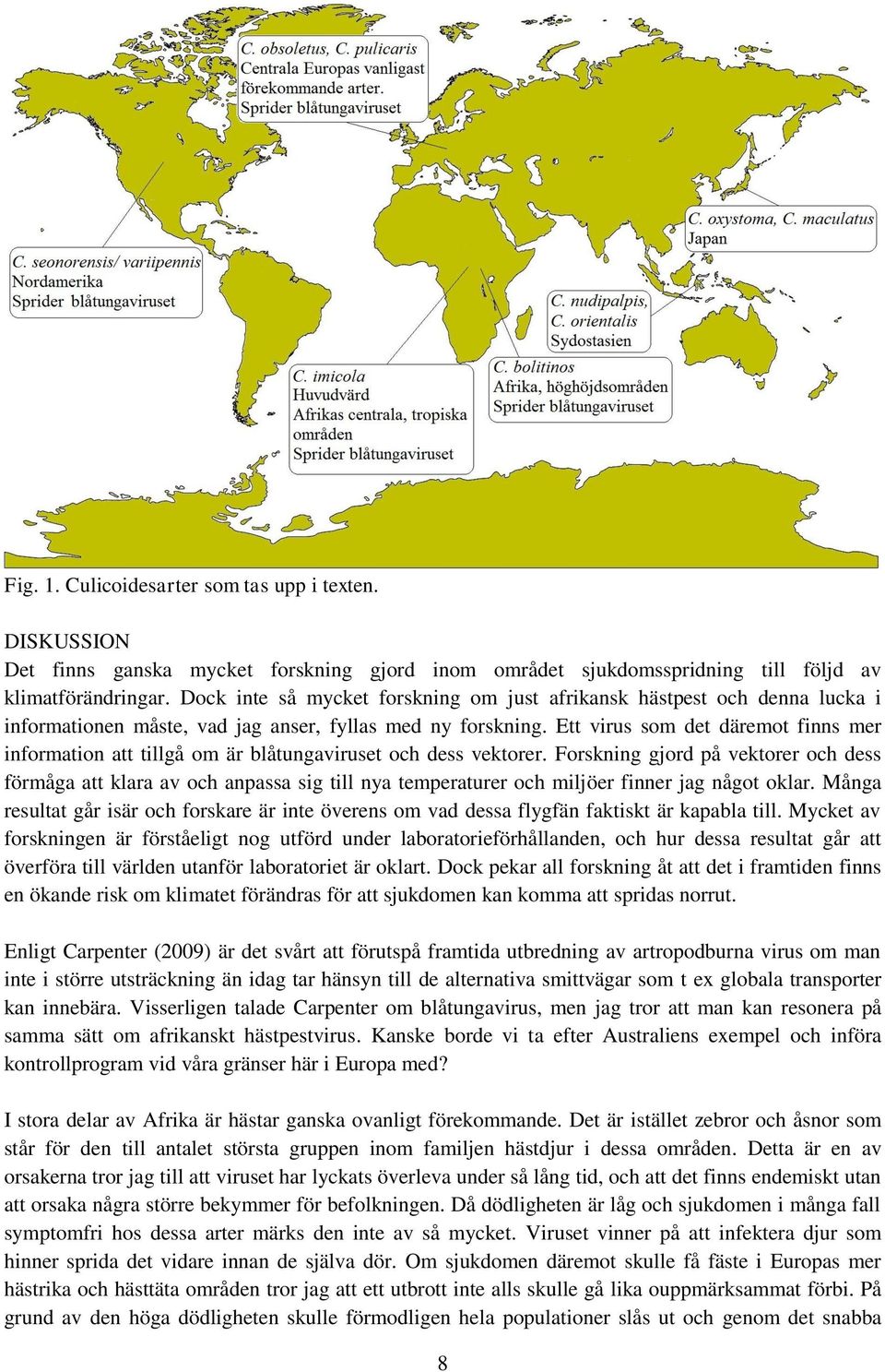 Ett virus som det däremot finns mer information att tillgå om är blåtungaviruset och dess vektorer.