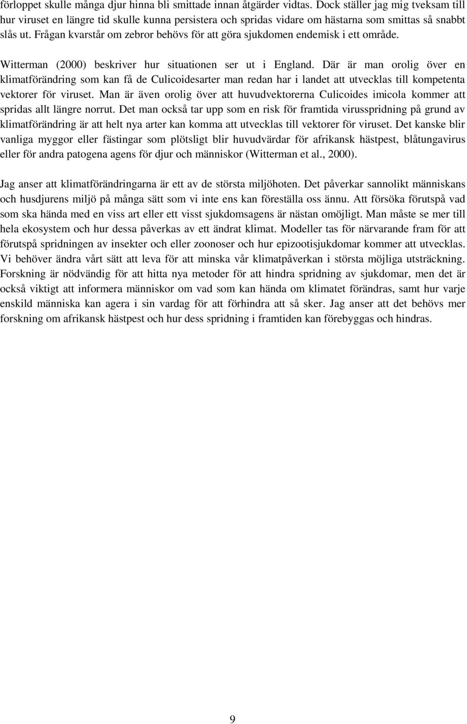 Frågan kvarstår om zebror behövs för att göra sjukdomen endemisk i ett område. Witterman (2000) beskriver hur situationen ser ut i England.