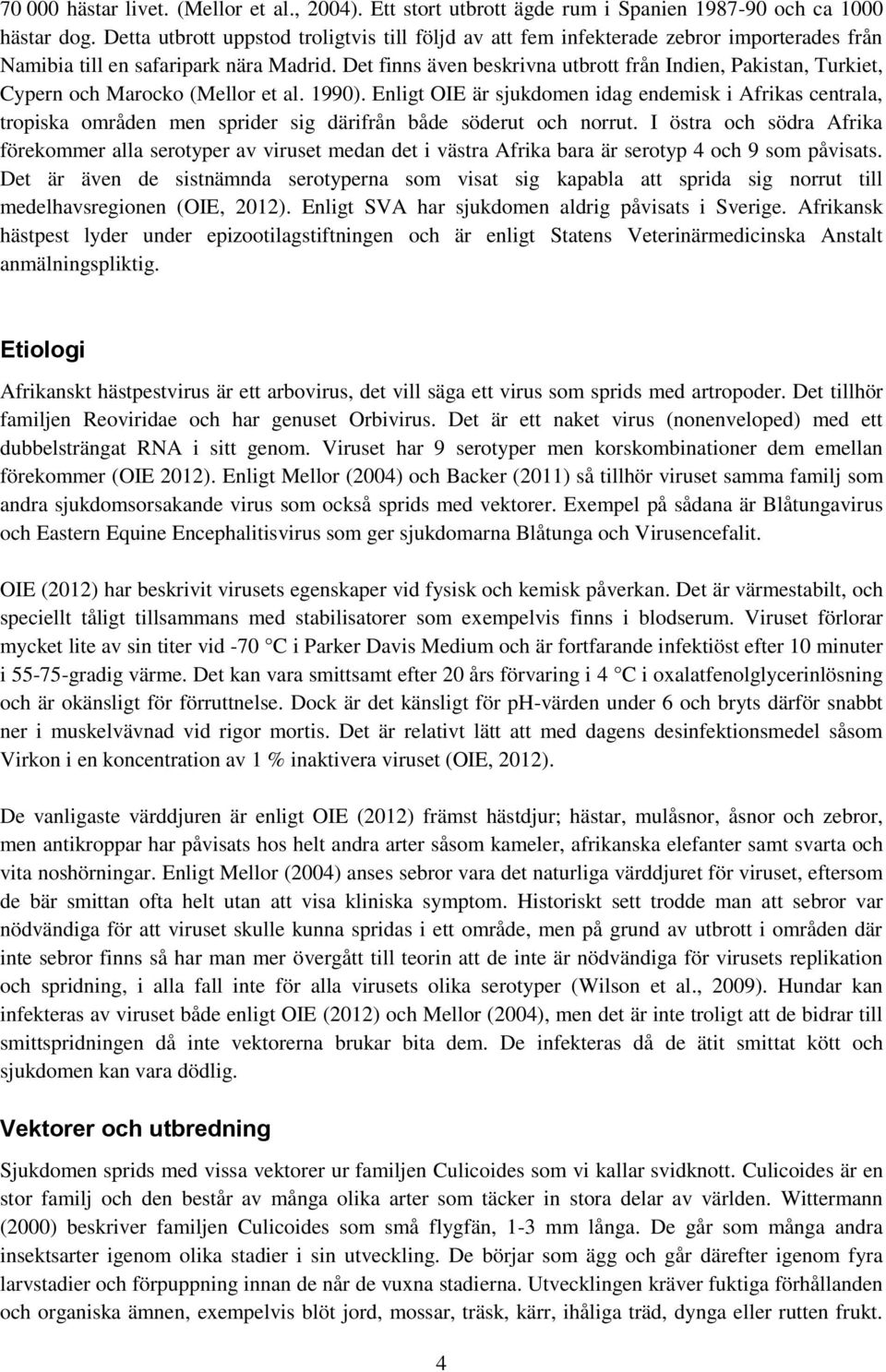 Det finns även beskrivna utbrott från Indien, Pakistan, Turkiet, Cypern och Marocko (Mellor et al. 1990).