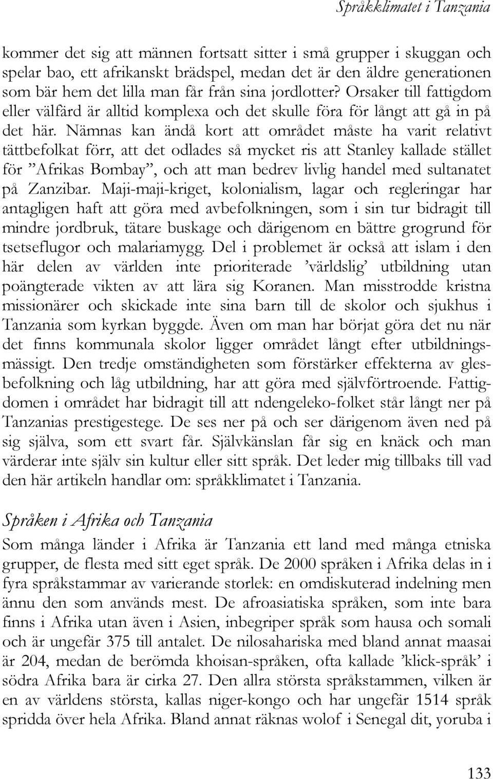 Nämnas kan ändå kort att området måste ha varit relativt tättbefolkat förr, att det odlades så mycket ris att Stanley kallade stället för Afrikas Bombay, och att man bedrev livlig handel med