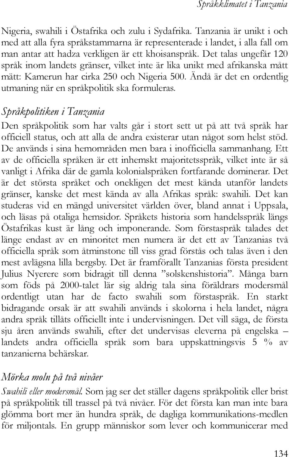 Det talas ungefär 120 språk inom landets gränser, vilket inte är lika unikt med afrikanska mått mätt: Kamerun har cirka 250 och Nigeria 500.