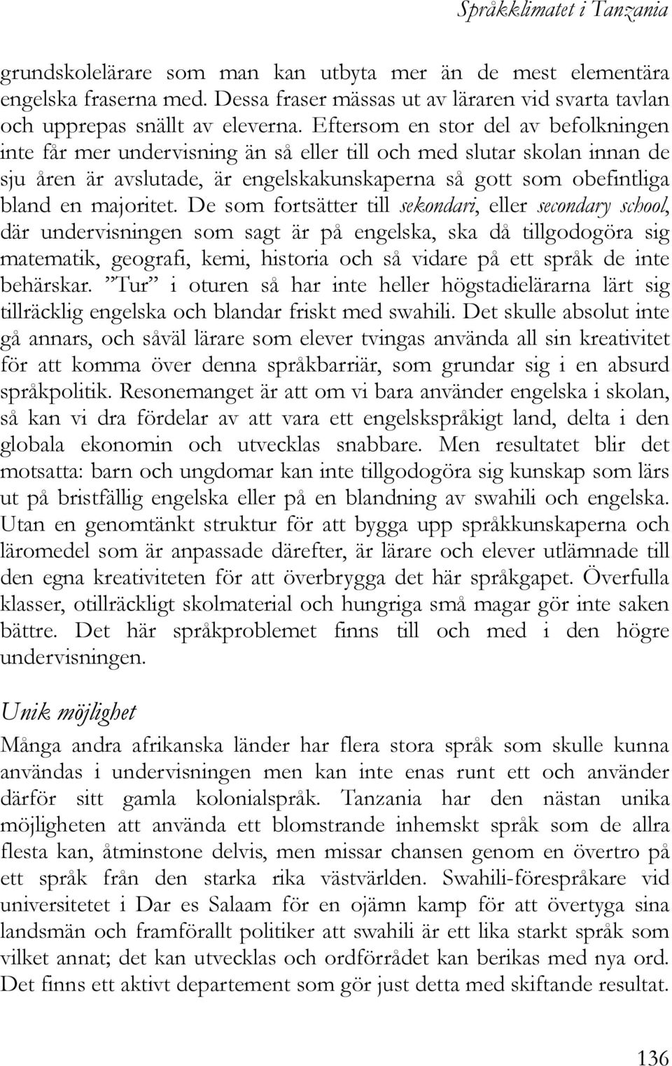 De som fortsätter till sekondari, eller secondary school, där undervisningen som sagt är på engelska, ska då tillgodogöra sig matematik, geografi, kemi, historia och så vidare på ett språk de inte