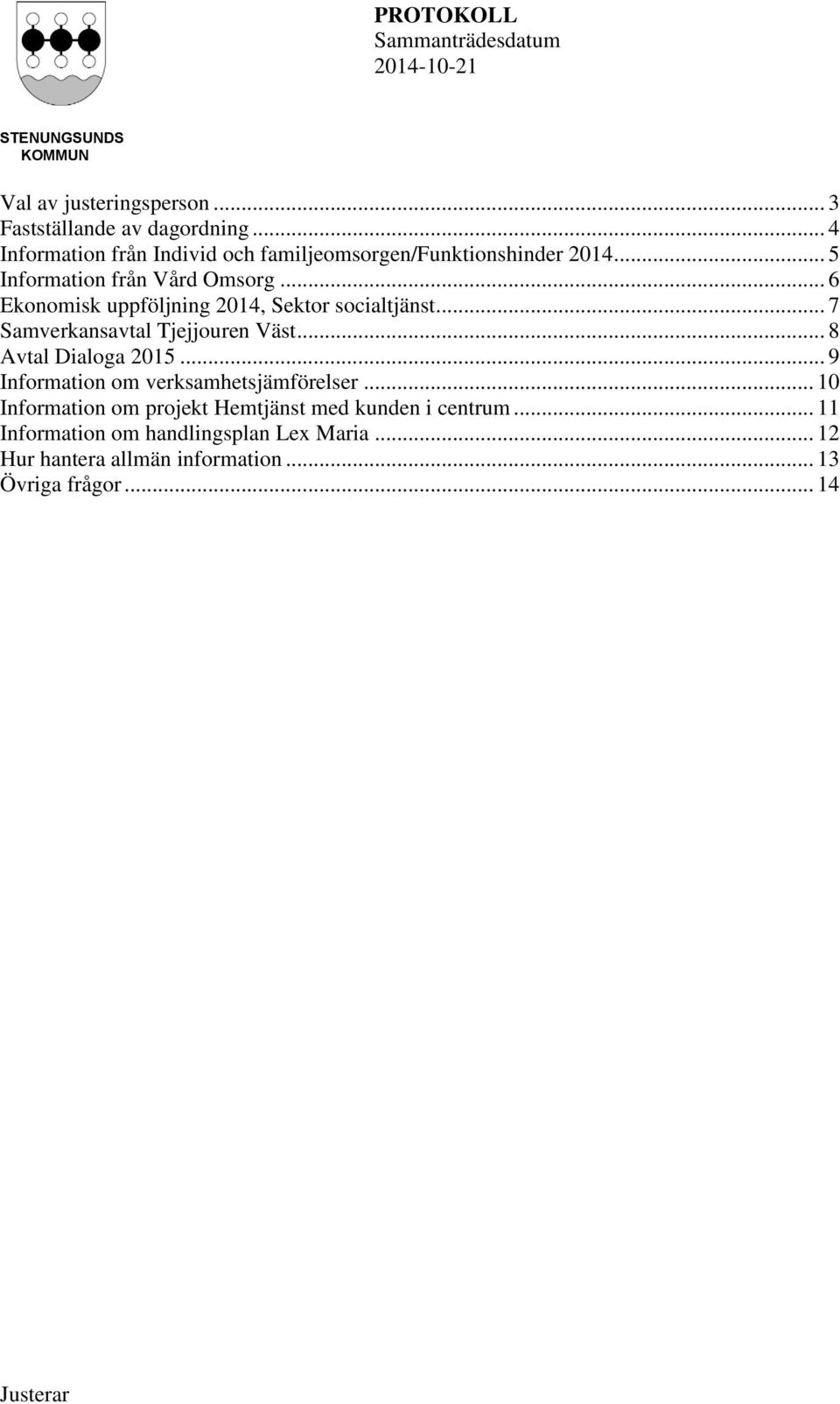 .. 6 Ekonomisk uppföljning 2014, Sektor socialtjänst... 7 Samverkansavtal Tjejjouren Väst... 8 Avtal Dialoga 2015.