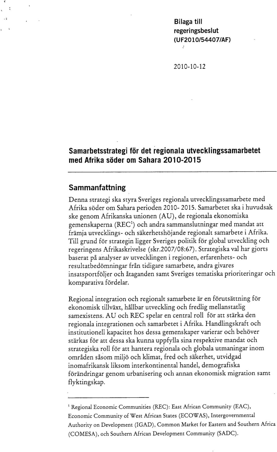 Samarbetet ska i huvudsak ske genom Afrikanska unionen (AU), de regionala ekonomiska gemenskaperna (RECt) och andra sammanslutningar med mandat att främja utvecklings- och säkerhetshöjande regionalt