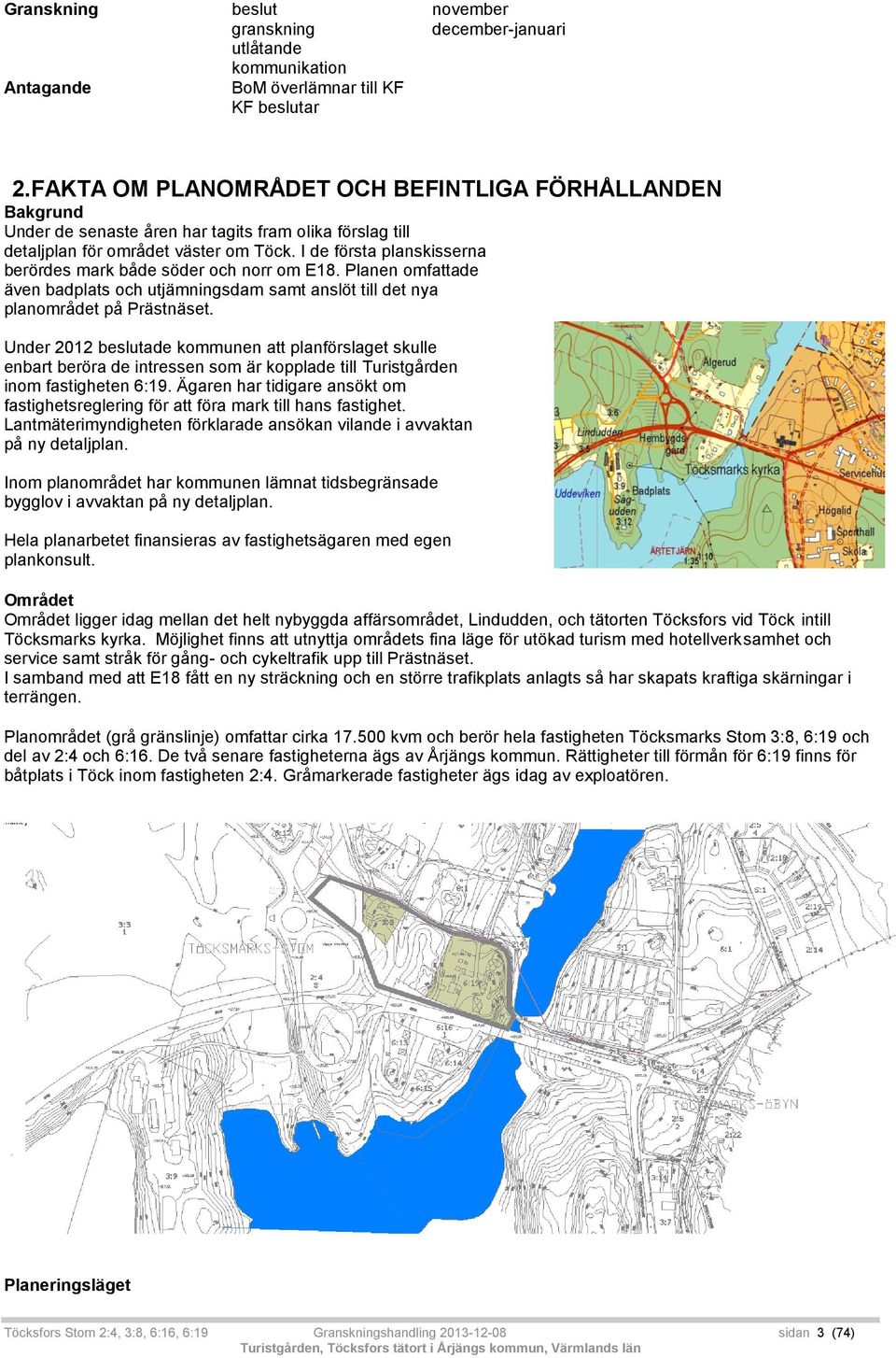 I de första planskisserna berördes mark både söder och norr om E18. Planen omfattade även badplats och utjämningsdam samt anslöt till det nya planområdet på Prästnäset.