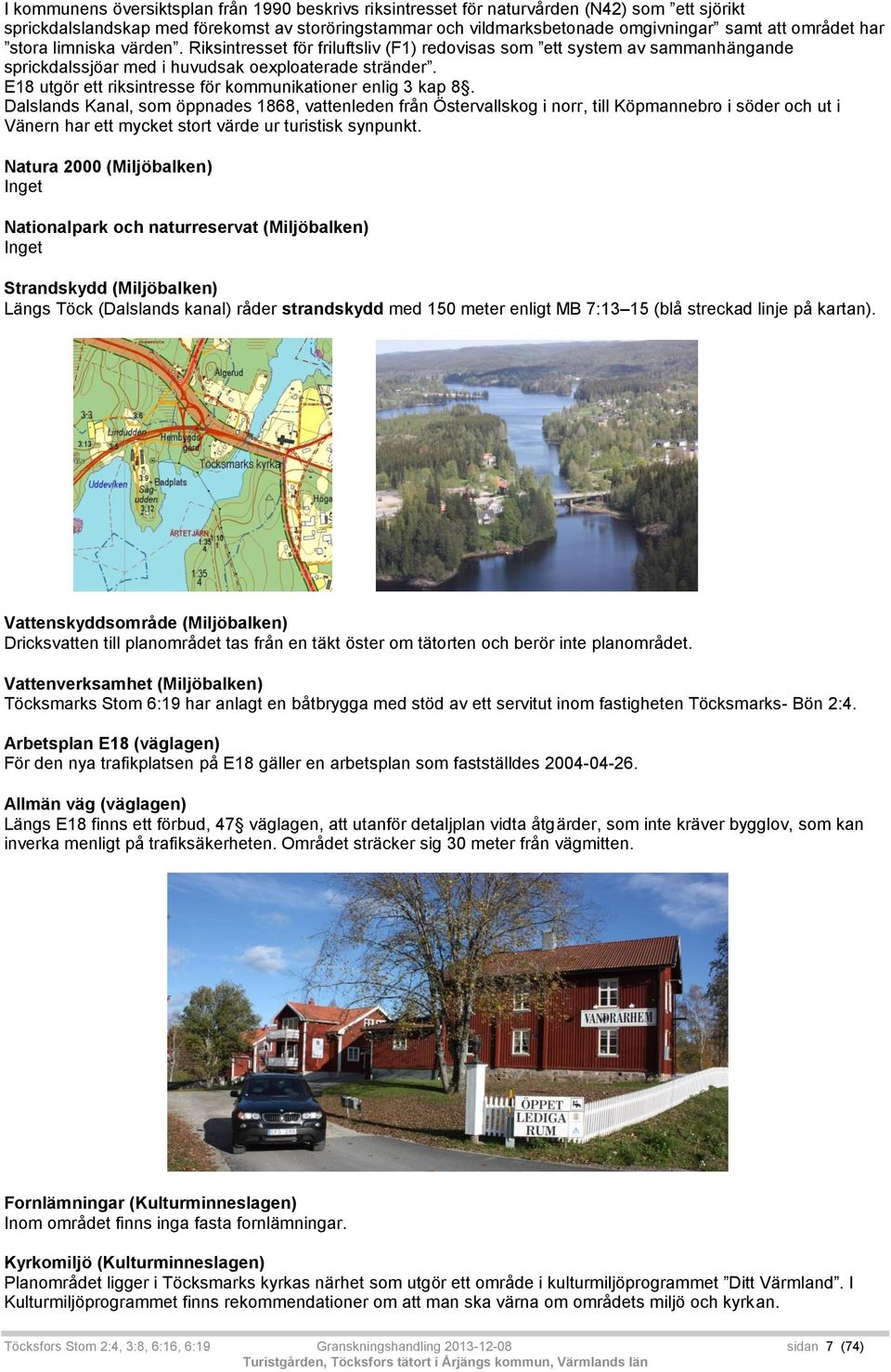 E18 utgör ett riksintresse för kommunikationer enlig 3 kap 8.