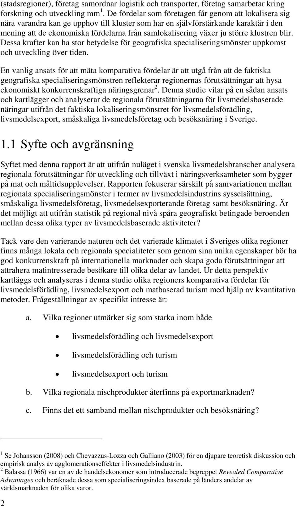 växer ju större klustren blir. Dessa krafter kan ha stor betydelse för geografiska specialiseringsmönster uppkomst och utveckling över tiden.