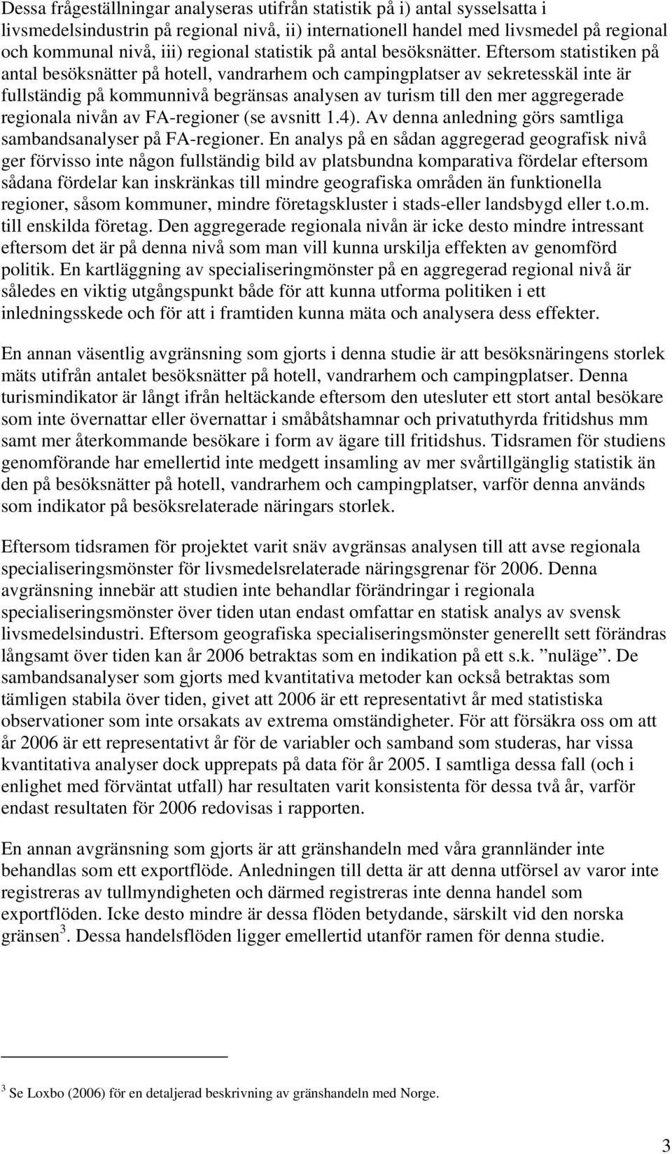 Eftersom statistiken på antal besöksnätter på hotell, vandrarhem och campingplatser av sekretesskäl inte är fullständig på kommunnivå begränsas analysen av turism till den mer aggregerade regionala