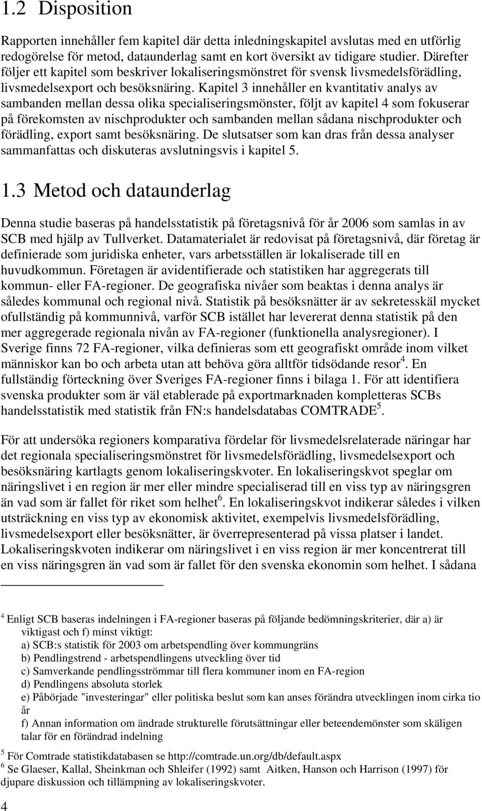 Kapitel 3 innehåller en kvantitativ analys av sambanden mellan dessa olika specialiseringsmönster, följt av kapitel 4 som fokuserar på förekomsten av nischprodukter och sambanden mellan sådana