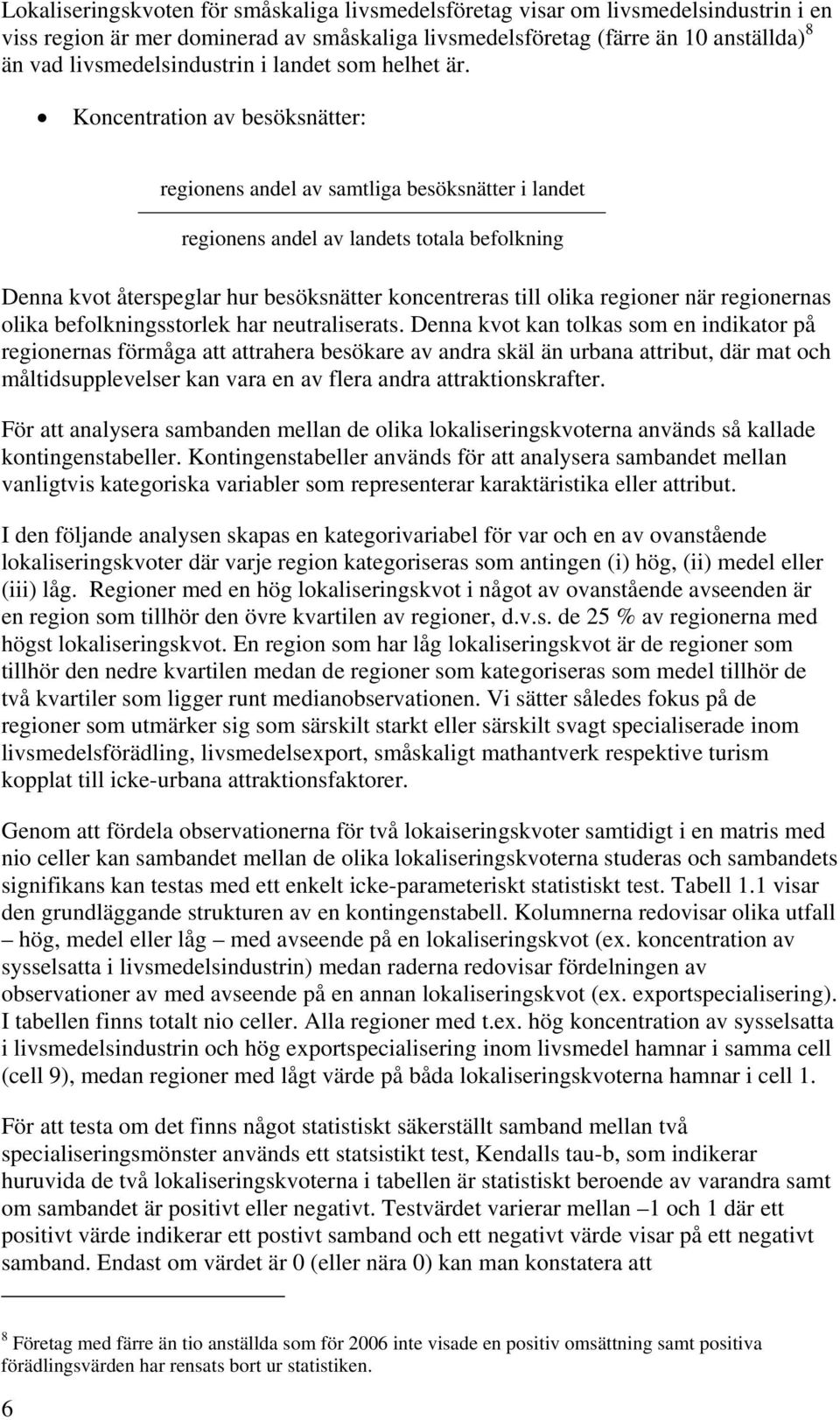 Koncentration av besöksnätter: regionens andel av samtliga besöksnätter i landet regionens andel av landets totala befolkning Denna kvot återspeglar hur besöksnätter koncentreras till olika regioner