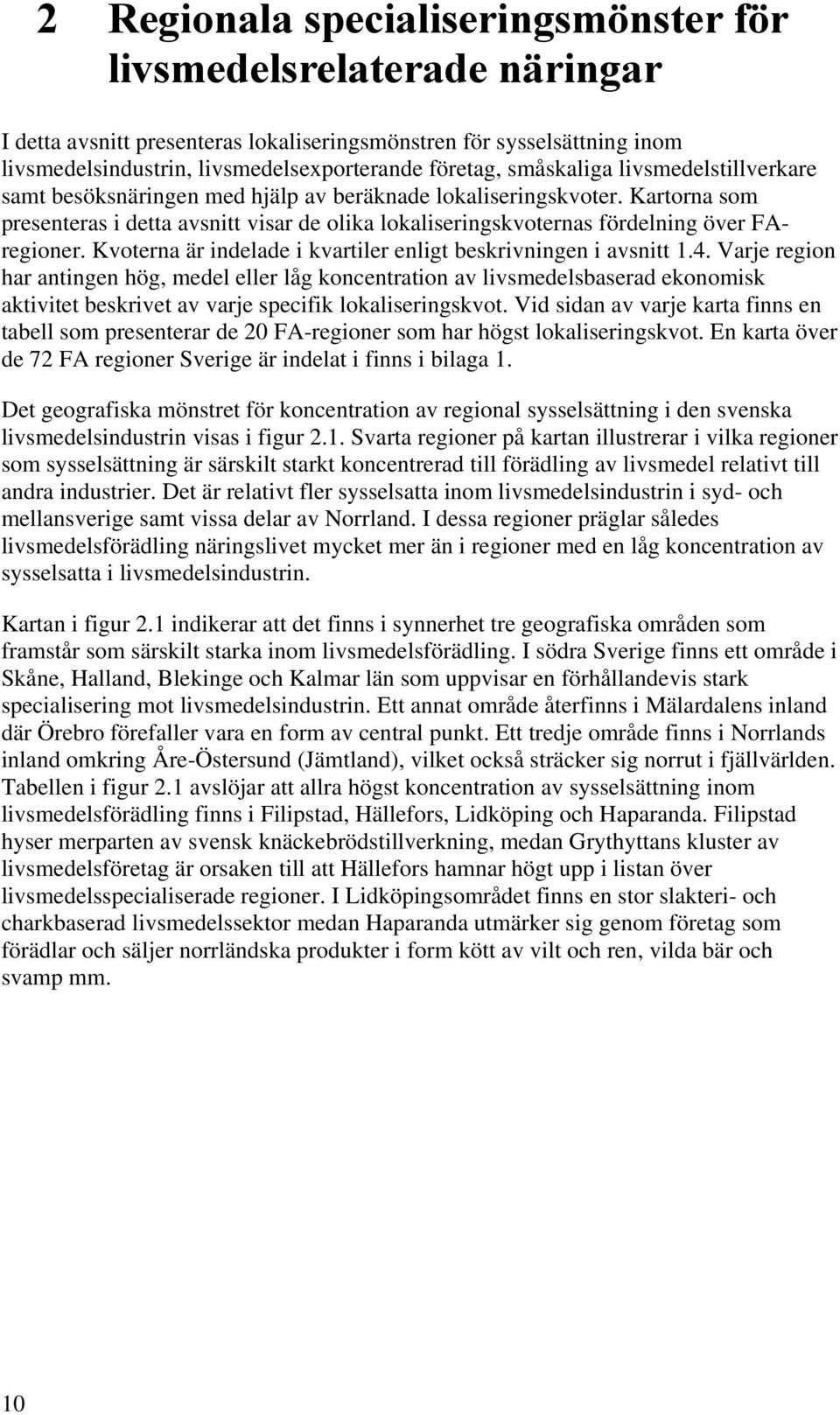 Kartorna som presenteras i detta avsnitt visar de olika lokaliseringskvoternas fördelning över FAregioner. Kvoterna är indelade i kvartiler enligt beskrivningen i avsnitt 1.4.