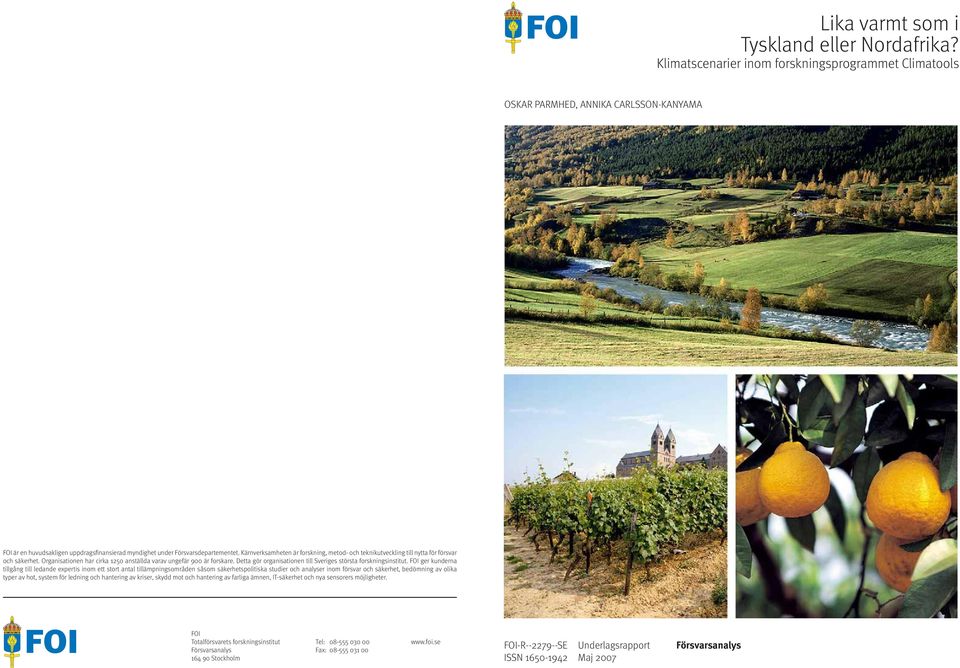 Klimatscenarier inom forskningsprogrammet Climatools Klimatscenarier inom forskningsprogrammet Climatools FOI är en huvudsakligen uppdragsfinansierad myndighet under Försvarsdepartementet.