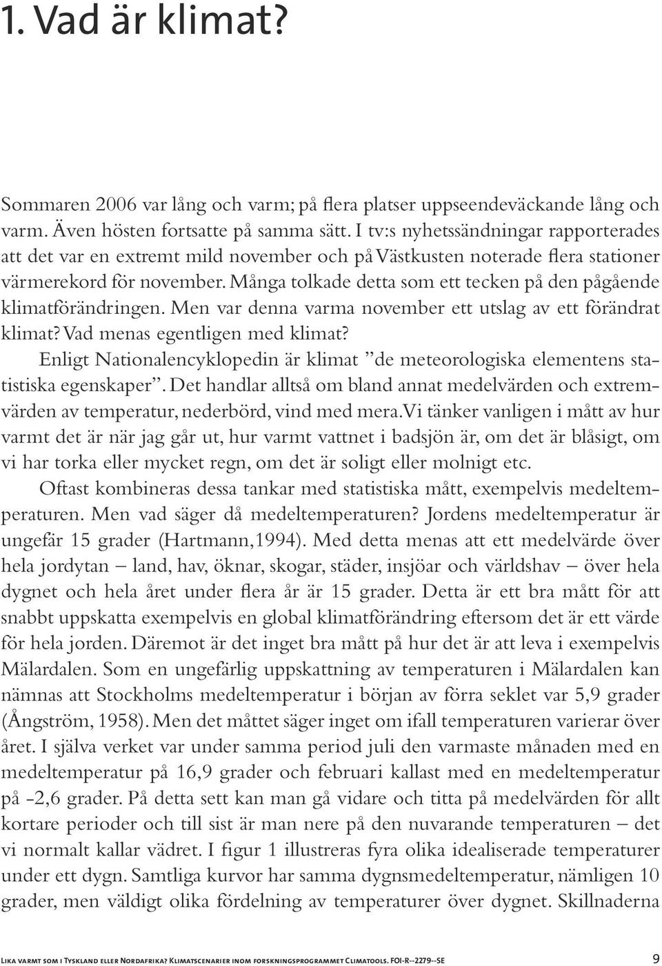 Många tolkade detta som ett tecken på den pågående klimatförändringen. Men var denna varma november ett utslag av ett förändrat klimat? Vad menas egentligen med klimat?