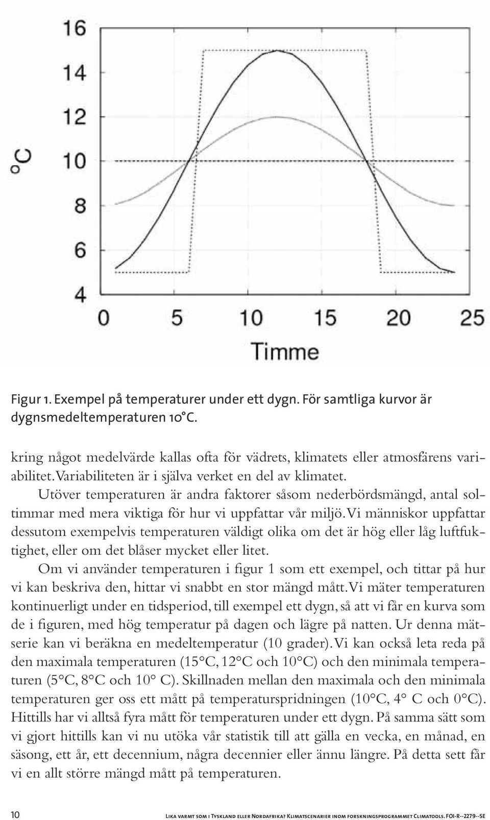 Vi människor uppfattar dessutom exempelvis temperaturen väldigt olika om det är hög eller låg luftfuktighet, eller om det blåser mycket eller litet.