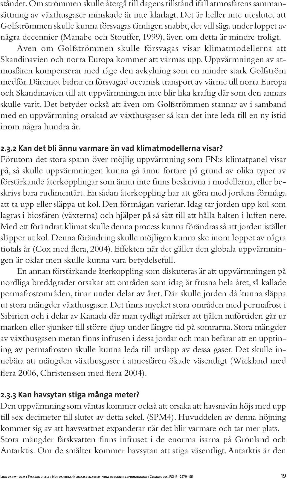 Även om Golfströmmen skulle försvagas visar klimatmodellerna att Skandinavien och norra Europa kommer att värmas upp.