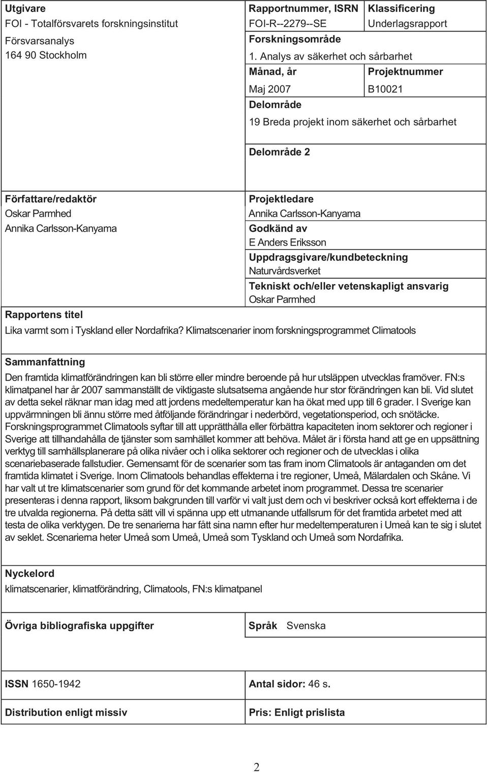 Carlsson-Kanyama Annika Carlsson-Kanyama Godkänd av E Anders Eriksson Uppdragsgivare/kundbeteckning Naturvårdsverket Tekniskt och/eller vetenskapligt ansvarig Oskar Parmhed Rapportens titel Lika