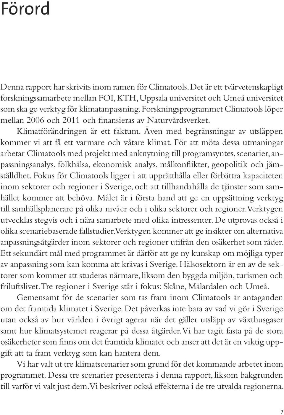 Forskningsprogrammet Climatools löper mellan 2006 och 2011 och finansieras av Naturvårdsverket. Klimatförändringen är ett faktum.