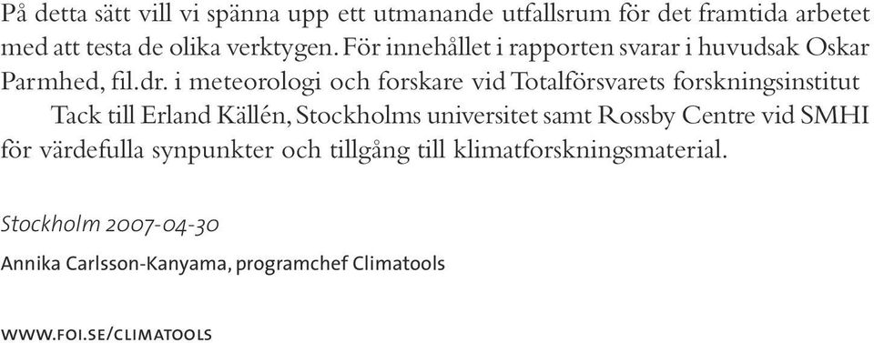 i meteorologi och forskare vid Totalförsvarets forskningsinstitut Tack till Erland Källén, Stockholms universitet samt