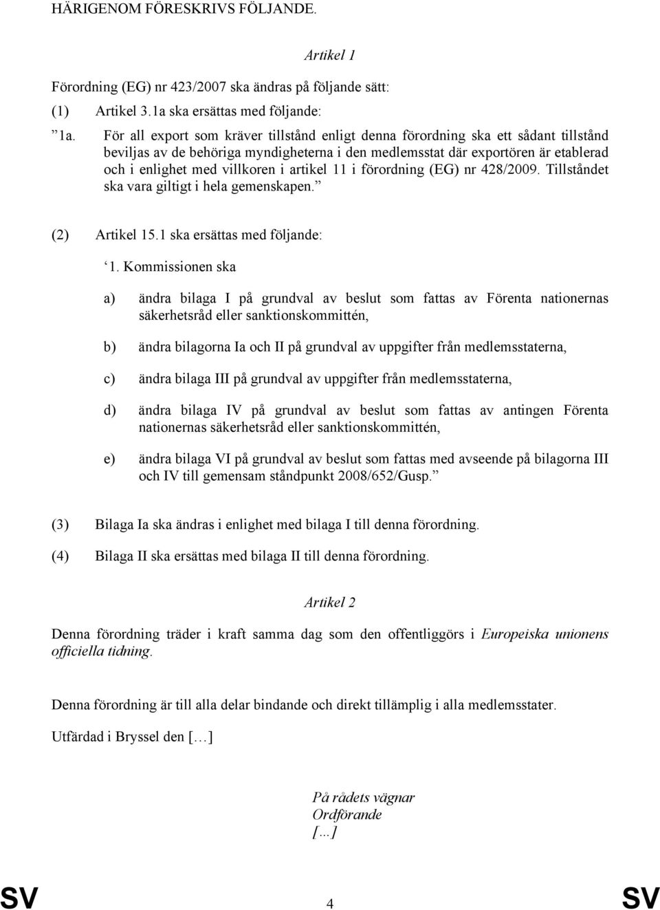 artikel 11 i förordning. Tillståndet ska vara giltigt i hela gemenskapen. (2) Artikel 15.1 ska ersättas med följande: 1.