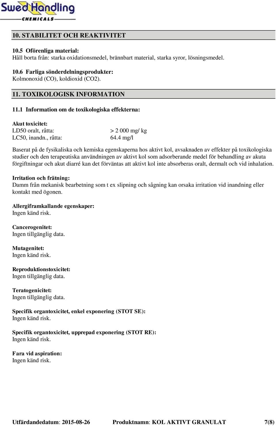 4 mg/l Baserat på de fysikaliska och kemiska egenskaperna hos aktivt kol, avsaknaden av effekter på toxikologiska studier och den terapeutiska användningen av aktivt kol som adsorberande medel för